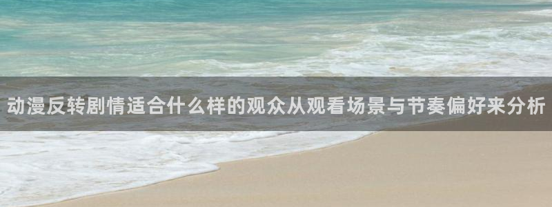 YY漫画连载大全:动漫反转剧情适合什么样的观众从观看场景与节奏偏好来分析配图