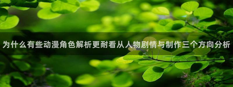 YY漫画官网入口:为什么有些动漫角色解析更耐看从人物剧情与制作三个方向分析配图