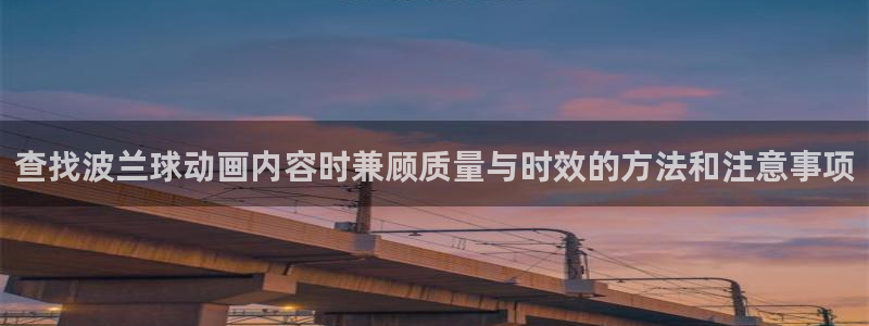 YY漫画在线:查找波兰球动画内容时兼顾质量与时效的方法和注意事项配图