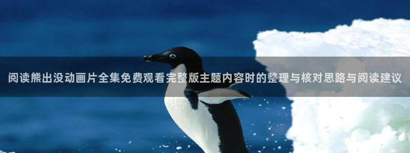 YY漫画经典推荐:阅读熊出没动画片全集免费观看完整版主题内容时的整理与核对思路与阅读建议配图