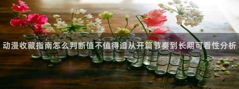 YY漫画完整版:动漫收藏指南怎么判断值不值得追从开篇节奏到长期可看性分析配图
